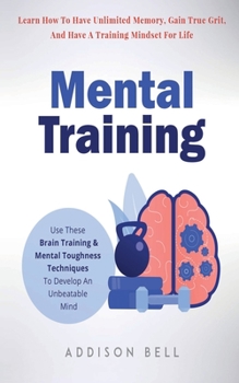 Paperback Mental Training: Use These Brain Training And Mental Toughness Techniques To Develop An Unbeatable Mind, Learn How To Have Unlimited Me Book