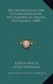 Paperback Die Grundlegung Der Kirchenverfassung Westeuropas Im Fruhen Mittelalter (1888) [German] Book