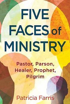 Paperback Five Faces of Ministry: Pastor, Parson, Healer, Prophet, Pilgrim Book