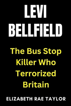 Paperback Levi Bellfield: The Bus Stop Killer Who Terrorized Britain Book