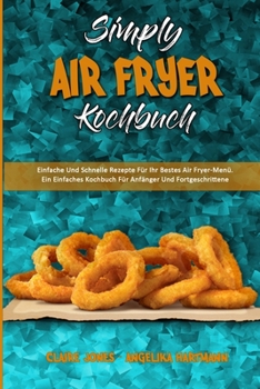 Paperback Simply Air Fryer Kochbuch: Einfache Und Schnelle Rezepte Für Ihr Bestes Air Fryer-Menü. Ein Einfaches Kochbuch Für Anfänger Und Fortgeschrittene [German] Book