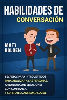 Paperback Habilidades de Conversación: Secretos para Introvertidos para Analizar a las Personas, Afrontar Conversaciones con Confianza, y Superar la Ansiedad [Spanish] Book