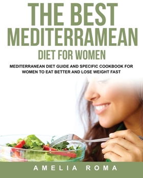 Paperback The Best Mediterramean Diet for Women: Mediterranean Diet Guide and Specific Cookbook for Women to Eat Better and Lose Weight Fast Book