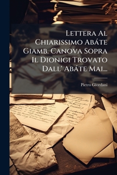 Lettera Al Chiarissimo Abáte Giamb. Canova Sopra Il Dionigi Trovato Dall' Abáte Mai...