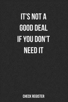 Paperback Check Register It's Not A Good Deal If You Don't Need It: Motivational Checking Account Register, Personal Debit/Credit Expense Tracker, Banking Logbo Book