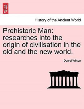 Paperback Prehistoric Man: Researches Into the Origin of Civilisation in the Old and the New World. Vol. I Book