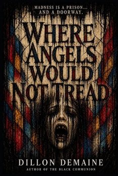 Where Angels Would not Tread: An Asylum of Angels. A Patient of Something Else.