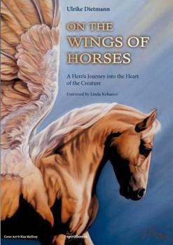 Paperback On the Wings of Horses: A Hero's Journey into the Heart of the Creature Book