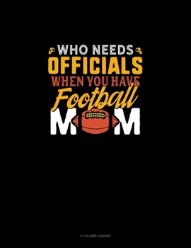 Paperback Who Needs Officials When You Have Football Moms: 4 Column Ledger Book