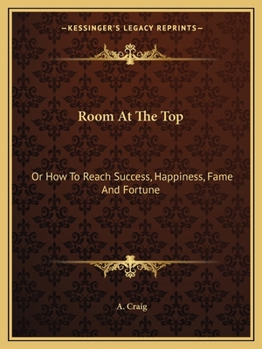 Room At The Top: Or How To Reach Success, Happiness, Fame And Fortune