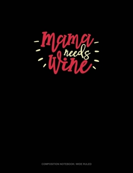 Mama Needs Wine: Composition Notebook: Wide Ruled