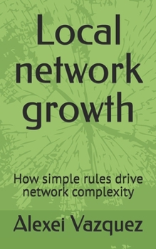 Paperback Local network growth: How simple rules drive network complexity Book