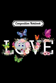 Composition Notebook: Love Elephant Flower Butterfly Cute Gifts for Mom Dad  Journal/Notebook Blank Lined Ruled 6x9 100 Pages