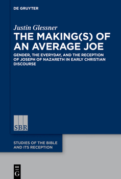 Hardcover The Making(s) of an Average Joe: Gender, the Everyday, and the Reception of Joseph of Nazareth in Early Christian Discourse Book