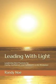 Paperback Leading with Light: Leadership Best Practices for Clarity, Confidence, and Fulfillment in the Workplace Book