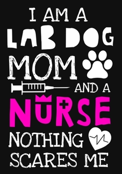Paperback I Am A Lab Dog Mom And A Nurse Nothing Scares Me: A Journal notebook, Memories, Perfect for Notes, Journaling, Graduation Gift for Nurses, Doctors, Gr Book
