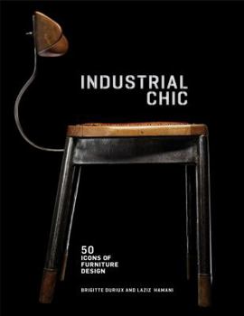 Industrial Chic: 50 Icons of Furniture Design: 50 Icons of Furniture Design