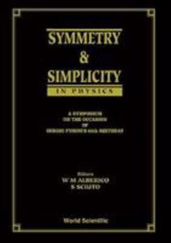 Symmetry and Simplicity in Physics - A Symposium on the Occasion of Sergio Fubini's 65 Birthday