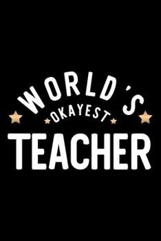 World's Okayest Teacher: Nice Notebook for Teacher | Funny Christmas Gift Idea for Teacher | Teacher Journal | 100 pages 6x9 inches