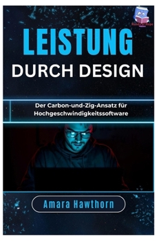 Leistung durch Design: Der Carbon-und-Zig-Ansatz für Hochgeschwindigkeitssoftware (German Edition)