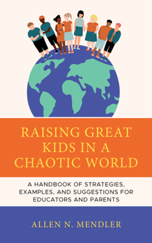 Hardcover Raising Great Kids in a Chaotic World: A Handbook of Strategies, Examples, and Suggestions for Educators and Parents Book
