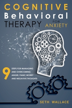 Paperback Cognitive Behavioral Therapy for Anxiety: 9 Steps for Managing and Overcoming Anger, Panic, Worry and Negavive Thoughts Book