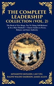 The Complete Leadership Collection (Vol. 2): The Book of Five Rings, Tao Te Ching, Self-Reliance & As a Man Thinketh - Classic Guides to Focus, Balance and Inner Authority (Deluxe Hardbound Edition)