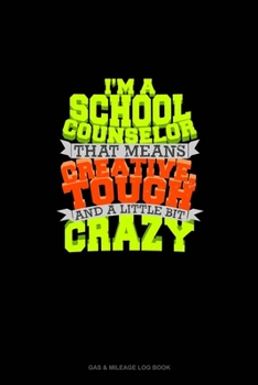 I Am School Counselor That Means I Am Creative, Tough And A Little Bit Crazy: Gas & Mileage Log Book