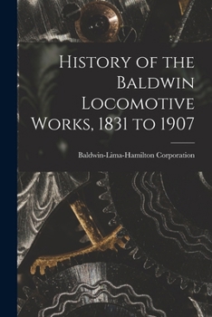 Paperback History of the Baldwin Locomotive Works, 1831 to 1907 Book