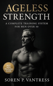 Paperback Ageless Strength: A Complete Training System for Men Over 50: Strength Training, Mobility, Endurance, and Recovery Workouts to Prevent Injury, Boost V Book