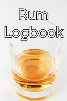 Rum Logbook: Write Records of Rums, Projects, Tastings, Equipment, Cocktails, Guides, Reviews and Courses