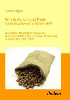 Why Is Agricultural Trade Liberalization at a Stalemate?. Multilateral Negotiations between the United States, the European Community, and the G20