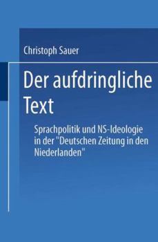 Paperback Der Aufdringliche Text: Sprachpolitik Und Ns-Ideologie in Der "Deutschen Zeitung in Den Niederlanden" [German] Book