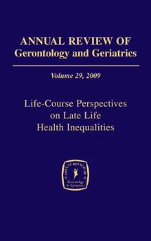 Hardcover Annual Review of Gerontology and Geriatrics, Volume 29, 2009: Life-Course Perspectives on Late Life Health Inequalities Book