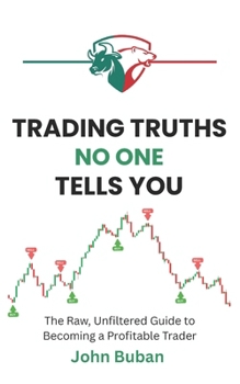 Trading Truths No One Tells You: The Raw, Unfiltered Guide to Becoming a Profitable Trader