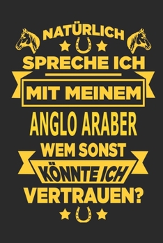 Paperback Nat?rlich spreche ich mit meinem Anglo Araber Wem sonst k?nnte ich vertrauen?: Notizbuch mit 110 linierten Seiten, als Geschenk, aber auch als Dekorat [German] Book