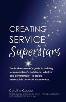 Paperback Creating Service Superstars: A business owner's guide to building team member's confidence, initiative and commitment - to create memorable custome Book