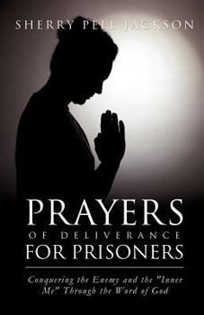 Paperback Prayers of Deliverance for Prisoners Conquering the Enemy and the "Inner Me" Through the Word of God Book