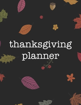 Paperback Thanksgiving Planner: An Organizer to Planning a Perfect Thanksgiving, From Creating a Guest List, to Bringing the Turkey to the Table Book