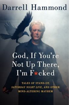 Hardcover God, If You're Not Up There, I'm F*cked: Tales of Stand-Up, Saturday Night Live, and Other Mind-Altering Mayhem Book