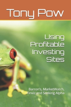 Paperback Using Profitable Investing Sites: Barron's, MarketWatch, Finviz and Seeking Alpha Book
