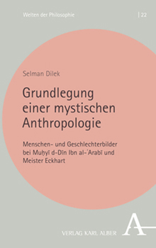 Grundlegung Einer Mystischen Anthropologie: Mit Besonderer Berucksichtigung Der Geschlechterbilder Von Muhyi D-Din Ibn Al-'Arabi Und Meister Eckhart