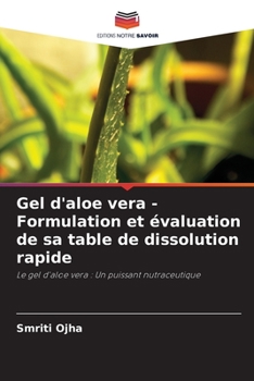 Gel d'aloe vera - Formulation et évaluation de sa table de dissolution rapide: Le gel d'aloe vera : Un puissant nutraceutique