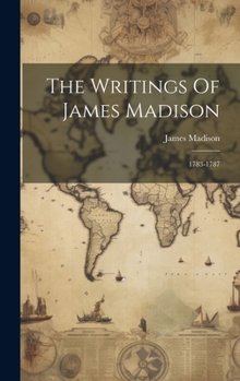 Hardcover The Writings Of James Madison: 1783-1787 Book