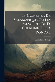 Le Bachelier de Salamanque, Ou Les Memoires de D. Cherubin de La Ronda...