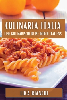 Culinaria Italia: Eine kulinarische Reise durch Italiens
