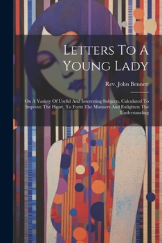 Paperback Letters To A Young Lady: On A Variety Of Useful And Interesting Subjects, Calculated To Improve The Heart, To Form The Manners And Enlighten Th Book