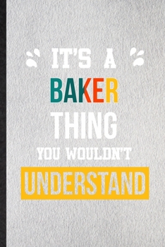 It's a Baker Thing You Wouldn't Understand: Lined Notebook For Baker Job Title. Ruled Journal For Favorite Career Future Graduate. Unique Student Teacher Blank Composition Great For School Writing