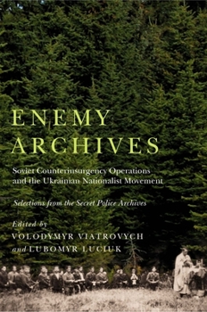 Hardcover Enemy Archives: Soviet Counterinsurgency Operations and the Ukrainian Nationalist Movement - Selections from the Secret Police Archive Book