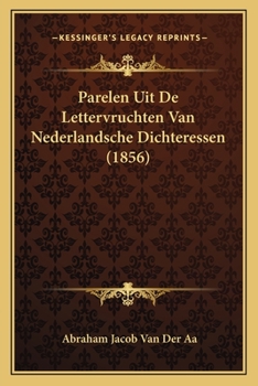 Paperback Parelen Uit De Lettervruchten Van Nederlandsche Dichteressen (1856) [Dutch] Book